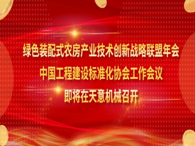 綠色裝配式農(nóng)房產(chǎn)業(yè)技術(shù)創(chuàng)新戰(zhàn)略聯(lián)盟年會、中國工程建設(shè)標準化協(xié)會工作會議即將在天意機械召開